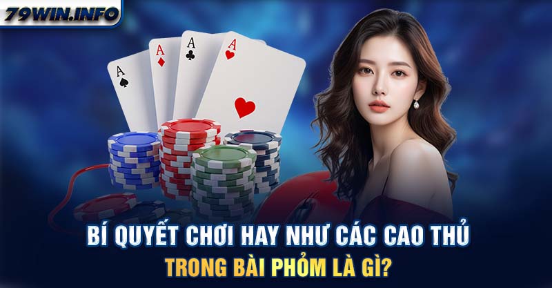 Bí quyết chơi hay như các cao thủ trong bài Phỏm