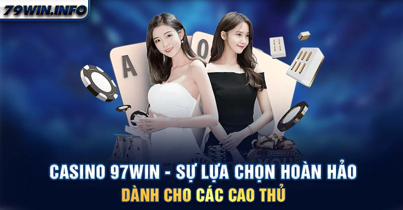 Casino 79WIN - Sự lựa chọn hoàn hảo dành cho các cao thủ