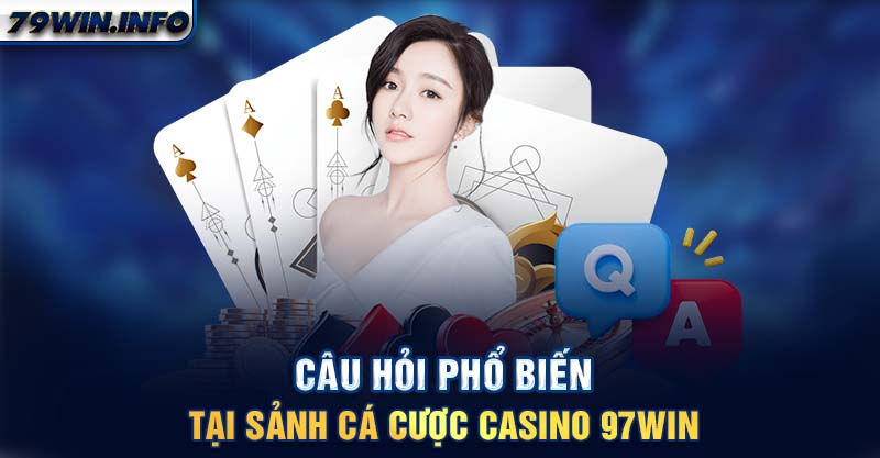 Câu hỏi phổ biến tại sảnh cá cược Casino 79WIN