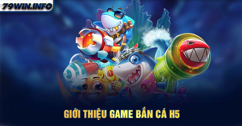 Giới thiệu game Bắn Cá H5   