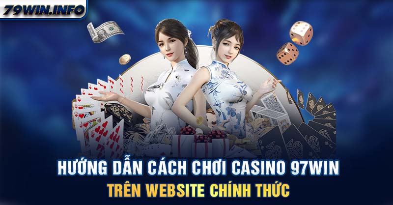 Hướng dẫn cách chơi Casino 79WIN trên website chính thức