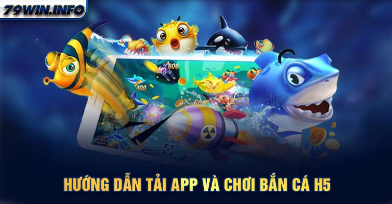 Hướng dẫn tải app và chơi Bắn cá H5