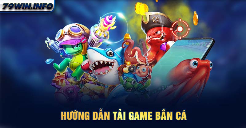 Hướng dẫn tải game bắn cá 