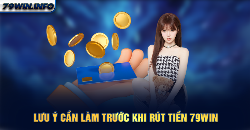 Lưu ý cần làm trước khi rút tiền 79WIN