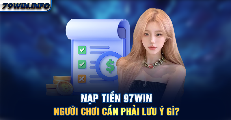 Nạp tiền 79WIN người chơi cần phải lưu ý gì?