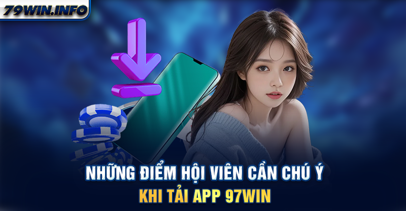 Những điểm hội viên cần chú ý khi tải app 79WIN