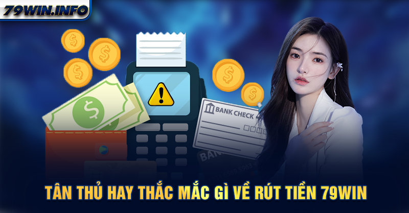 Tân thủ hay thắc mắc gì về rút tiền 79WIN 