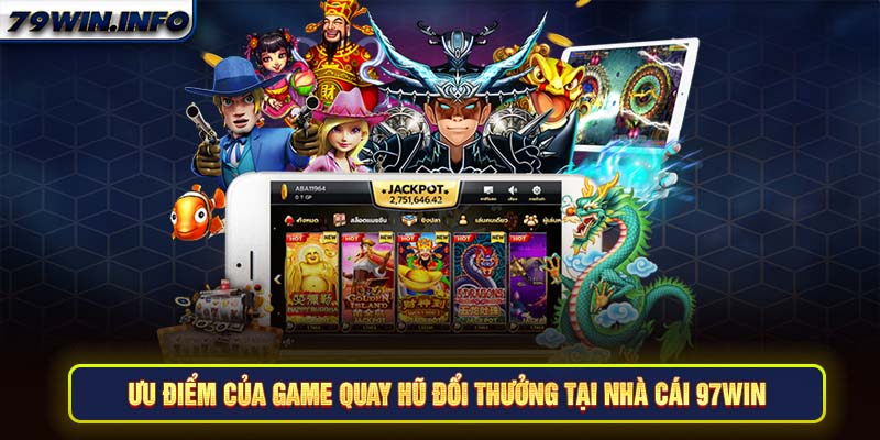 Ưu điểm của game quay hũ đổi thưởng tại nhà cái 97Win