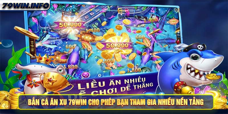 Bắn cá ăn xu 79Win cho phép bạn tham gia nhiều nền tảng