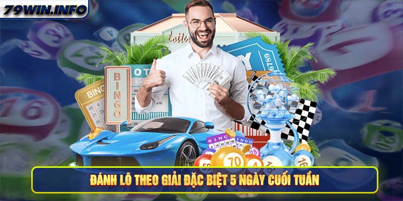 Đánh lô theo giải đặc biệt 5 ngày cuối tuần