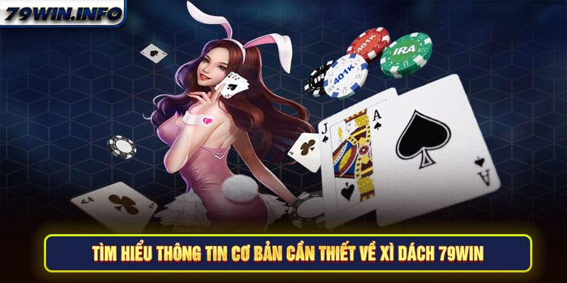 Tìm hiểu thông tin cơ bản cần thiết về Xì Dách 79Win