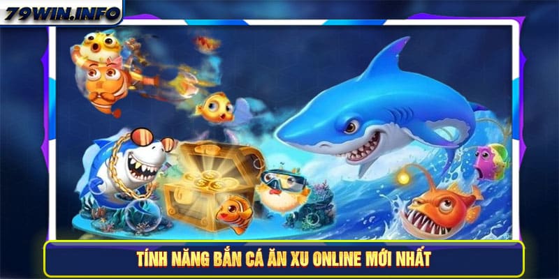 Tính năng bắn cá ăn xu online mới nhất