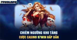 Chiêm ngưỡng kho tàng cược Casino 97WIN hấp dẫn 