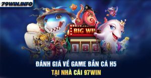 Đánh giá về game Bắn cá H5 tại nhà cái 97WIN