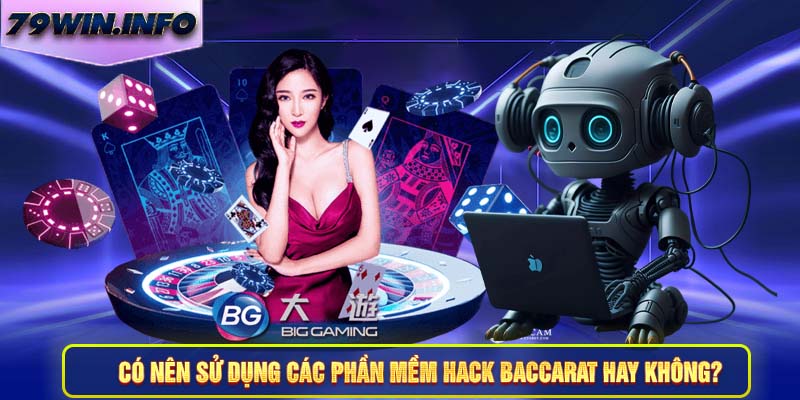 Có nên sử dụng các phần mềm hack Baccarat hay không?